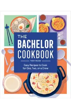 The Bachelor Cookbook: Easy Recipes to Cook for One, Two or a Crew - Tony Rican
