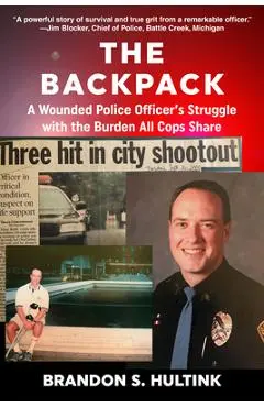 The Backpack: A Wounded Police Officer's Struggle with the Burden All Cops Share - Brandon S. Hultink