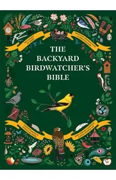 The Backyard Birdwatcher's Bible: Birds, Behaviors, Habitats, Identification, Art & Other Home Crafts - Paul Sterry