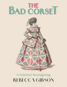 The Bad Corset. A Feminist Reimagining, Paperback/Rebecca Gibson