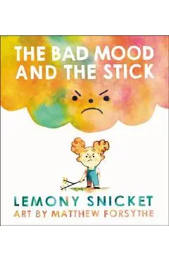 The Bad Mood and the Stick - Lemony Snicket