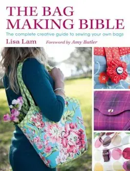 The Bag Making Bible: The Complete Creative Guide to Sewing Your Own Bags 'With Pattern(s)', Paperback/Lisa Lam