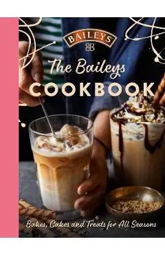 The Baileys Cookbook: Bakes, Cakes and Treats for All Seasons - Baileys