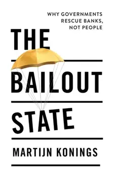 The Bailout State. Why Governments Rescue Banks, Not People, Paperback/Martijn Konings