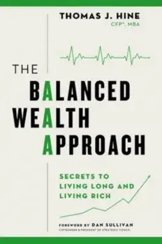 The Balanced Wealth Approach. Secrets to Living Long and Living Rich, Hardback/***