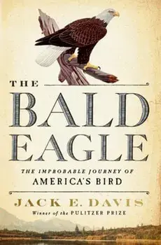 The Bald Eagle. The Improbable Journey of America's Bird, Hardback/Jack E. (University of Florida) Davis