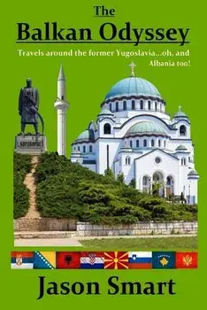 The Balkan Odyssey: Travels Around the Former Yugoslavia...Oh, and Albania Too!, Paperback/Jason Smart