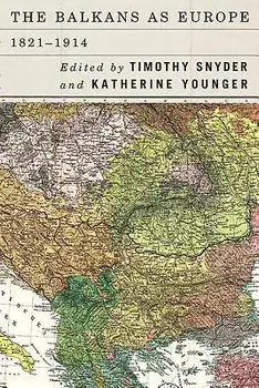 The Balkans as Europe, 1821-1914, Hardcover/Timothy Snyder