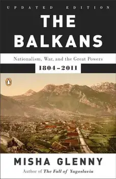The Balkans: Nationalism, War, and the Great Powers, 1804-2011, Paperback/Misha Glenny