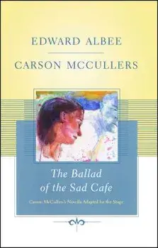 The Ballad of the Sad Cafe: Carson McCullers' Novella Adapted for the Stage/Edward Albee