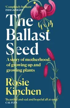 The Ballast Seed. A story of motherhood, of growing up and growing plants, Paperback/Rosie Kinchen