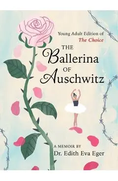 The Ballerina of Auschwitz: Young Adult Edition of the Choice - Edith Eva Eger