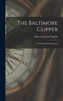 The Baltimore Clipper: Its Origin and Development, Hardcover/Howard Irving Chapelle