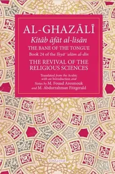The Bane of the Tongue. Book 24 of Ihya' 'ulum al-din, The Revival of the Religious Sciences, Paperback/Abu Hamid Muhammad al-Ghazali