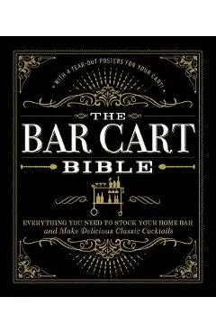 The Bar Cart Bible: Everything You Need to Stock Your Home Bar and Make Delicious Classic Cocktails - Adams Media