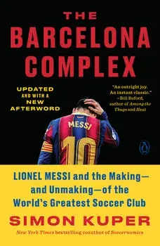 The Barcelona Complex: Lionel Messi and the Making--And Unmaking--Of the World's Greatest Soccer Club, Paperback/Simon Kuper