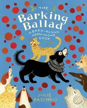 The Barking Ballad: A Bark-Along Meow-Along Book, Hardcover/Julie Paschkis