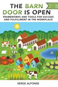 The Barn Door is Open: Frameworks and Tools for Success and Fulfillment in the Workplace, Paperback/Serge Alfonse
