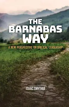 The Barnabas Way: A New Perspective on Biblical Leadership, Paperback/Isaac A. Smythia