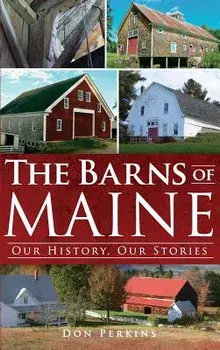 The Barns of Maine: Our History, Our Stories/Don Perkins