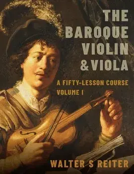 The Baroque Violin & Viola, Vol. I: A Fifty-Lesson Course, Paperback/Walter S. Reiter