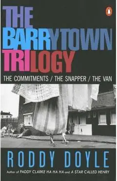 The Barrytown Trilogy: The Commitments; The Snapper; The Van - Roddy Doyle