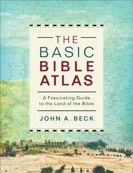 The Basic Bible Atlas: A Fascinating Guide to the Land of the Bible, Paperback/John a. Beck