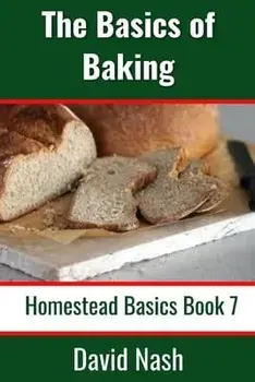 The Basics of Baking: How to Make Breads, Biscuits, and other Homemade Goodies Includes No-Fail Bread Recipes, Paperback/David Nash