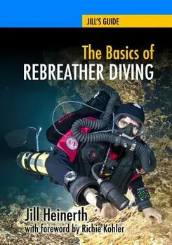The Basics of Rebreather Diving: Beyond Scuba to Explore the Underwater World, Paperback/Jill Heinerth
