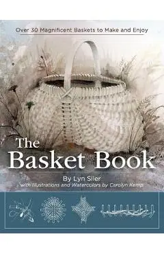 The Basket Book: Over 30 Magnificent Baskets to Make and Enjoy - Lyn Siler
