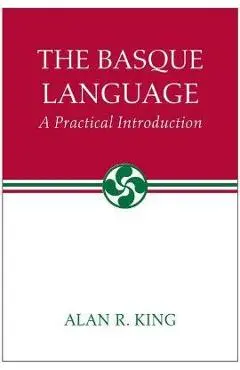 The Basque Language: A Practical Introduction - Alan R. King