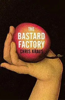 The Bastard Factory, Hardback/Chris Kraus