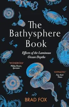 The Bathysphere Book. Effects of the Luminous Ocean Depths, Paperback/Brad Fox