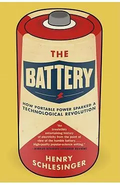 The Battery: How Portable Power Sparked a Technological Revolution - Henry Schlesinger
