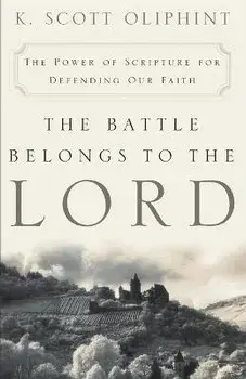 The Battle Belongs to the Lord: The Power of Scripture for Defending Our Faith, Paperback/K. Scott Oliphint