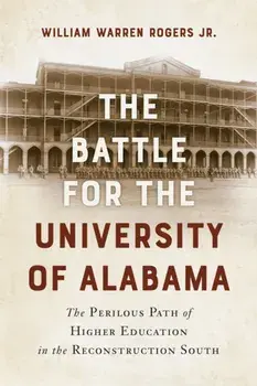 The Battle for the University of Alabama. And the Perilous Path of Higher Education in the Reconstruction South, Paperback/William Warren Rogers