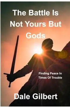 The battle is not yours, but God's - Dale Gilbert