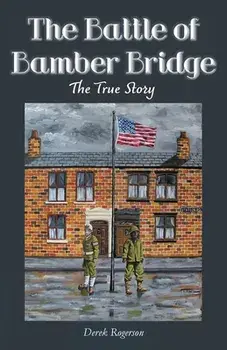 The Battle of Bamber Bridge: The True Story, Paperback/Derek Rogerson