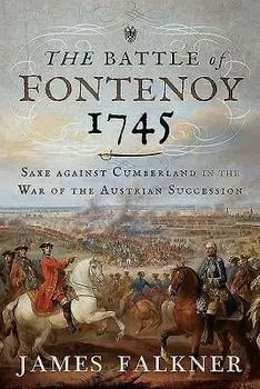The Battle of Fontenoy 1745: Saxe Against Cumberland in the War of the Austrian Succession, Hardcover/James Falkner