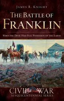 The Battle of Franklin: When the Devil Had Full Possession of the Earth, Hardcover/James Knight