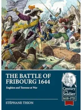 The Battle of Fribourg 1644. Enghien and Turenne at War, Paperback/Stephane Thion