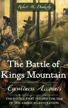 The Battle of Kings Mountain: Eyewitness Accounts, Hardcover/Robert M. Dunkerly