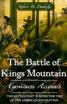 The Battle of Kings Mountain: Eyewitness Accounts, Paperback/Robert M. Dunkerly