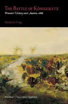 The Battle of Koniggratz: Prussia's Victory Over Austria, 1866, Paperback/Gordon A. Craig