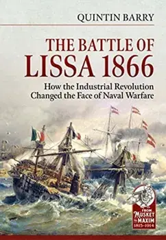 The Battle of Lissa, 1866. How the Industrial Revolution Changed the Face of Naval Warfare, Hardback/Quintin Barry