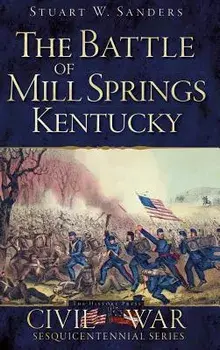 The Battle of Mill Springs, Kentucky, Hardcover/Stuart W. Sanders