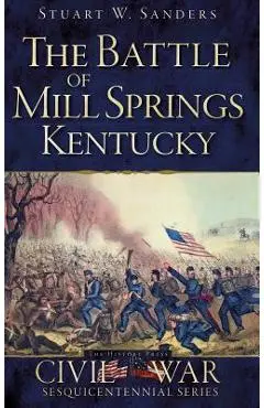 The Battle of Mill Springs, Kentucky - Stuart W. Sanders
