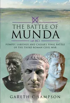 The Battle of Munda (45 BC). Pompey, Labienus and Caesar's Final Battle of the Third Roman Civil War, Hardback/Gareth C Sampson