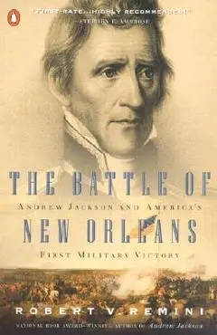 The Battle of New Orleans: Andrew Jackson and America's First Military Victory - Robert V. Remini