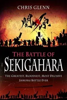 The Battle of Sekigahara. The Greatest, Bloodiest, Most Decisive Samurai Battle Ever, Paperback/Chris Glenn